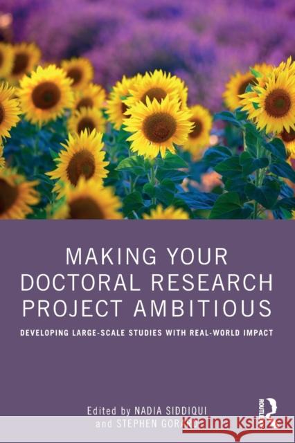 Making Your Doctoral Research Project Ambitious: Developing Large-Scale Studies with Real-World Impact Nadia Siddiqui Stephen Gorard 9781032062457 Routledge - książka