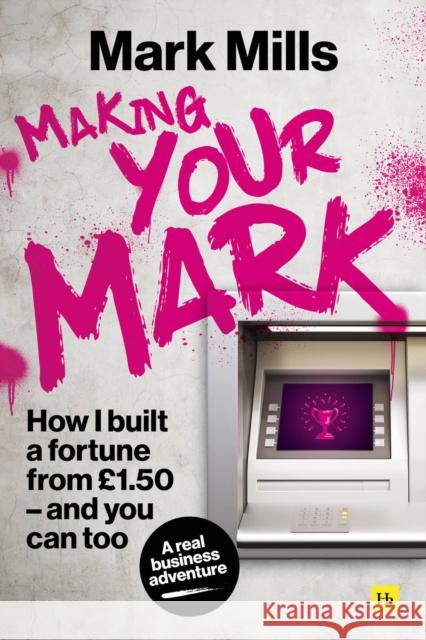 Making Your Mark: How I built a fortune from £1.50 and you can too Mark Mills 9780857197788 Harriman House Publishing - książka