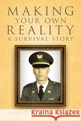 Making Your Own Reality: A Survival Story Meade, James P., Jr. 9781449793357 WestBow Press - książka