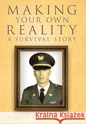Making Your Own Reality: A Survival Story Meade, James P., Jr. 9781449793364 WestBow Press - książka