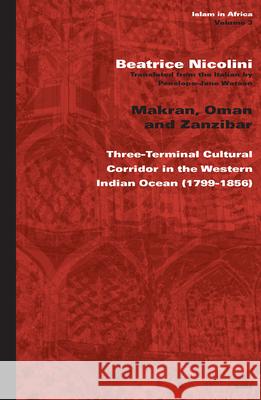 Makran, Oman and Zanzibar: Three-Terminal Cultural Corridor in the Western Indian Ocean (1799-1856) Beatrice Nicolini Nicolini 9789004137806 Brill Academic Publishers - książka