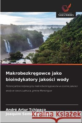 Makrobezkregowce jako bioindykatory jakosci wody Artur Tchipaco, André, Semente Sabino, Joaquim 9786208460495 Wydawnictwo Nasza Wiedza - książka