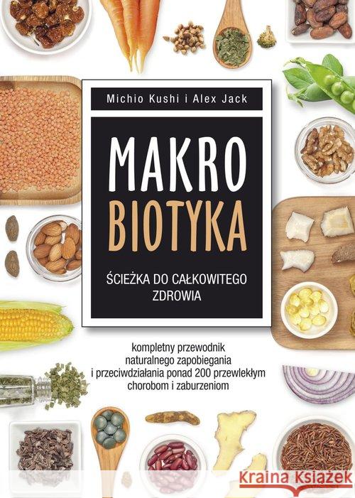 Makrobiotyka ścieżka do całkowitego zdrowia Kushi Michio Jack Alex 9788376491097 Kos - książka