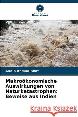 Makro?konomische Auswirkungen von Naturkatastrophen: Beweise aus Indien Aaqib Ahmad Bhat 9786205724798 Verlag Unser Wissen - książka