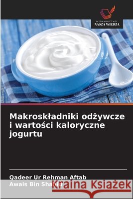 Makroskladniki odzywcze i wartosci kaloryczne jogurtu Aftab, Qadeer Ur Rehman, Bin Shahid, Awais 9783639808896 Wydawnictwo Nasza Wiedza - książka