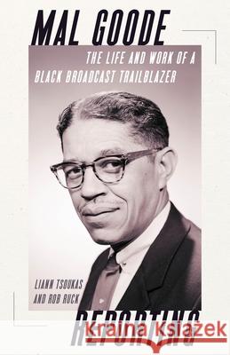 Mal Goode Reporting: The Life and Work of a Black Broadcast Trailblazer Rob Ruck 9780822967453 University of Pittsburgh Press - książka