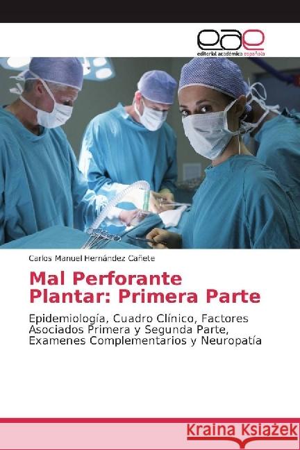 Mal Perforante Plantar: Primera Parte : Epidemiología, Cuadro Clínico, Factores Asociados Primera y Segunda Parte, Examenes Complementarios y Neuropatía Hernández Cañete, Carlos Manuel 9783330091689 Editorial Académica Española - książka