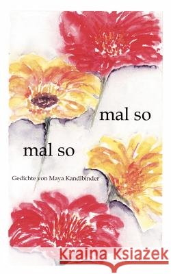 Mal so - mal so: Gedichte von Maya Kandlbinder Kandlbinder, Maya 9783833408564 Books on Demand - książka
