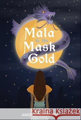 Mala & the Mask of Gold Jaime Martin Ko Atilano 9781636766867 New Degree Press - książka