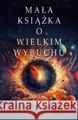 Mała książka o Wielkim Wybuchu Tony Rothman, Urszula Seweryńska, Mariusz Seweryń 9788382953206 Prószyński i S-ka - książka