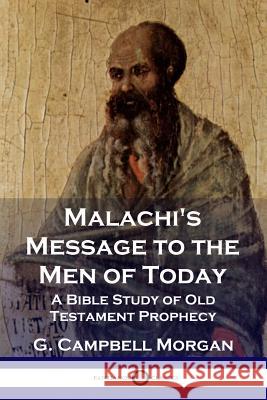 Malachi's Message to the Men of Today: A Bible Study of Old Testament Prophecy G Campbell Morgan 9781789870374 Pantianos Classics - książka
