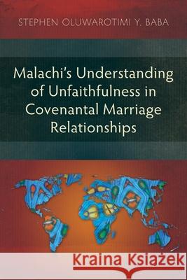 Malachi's Understanding of Unfaithfulness in Covenantal Marriage Relationships Stephen Oluwarotimi Y. Baba 9781786410566 Langham Academic - książka