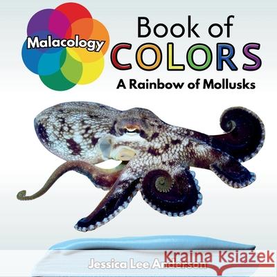 Malacology Book of Colors: A Rainbow of Mollusks Jessica Lee Anderson 9781964078571 Ao Press - książka