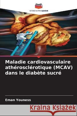 Maladie cardiovasculaire atherosclerotique (MCAV) dans le diabete sucre Eman Youness   9786205728345 Editions Notre Savoir - książka