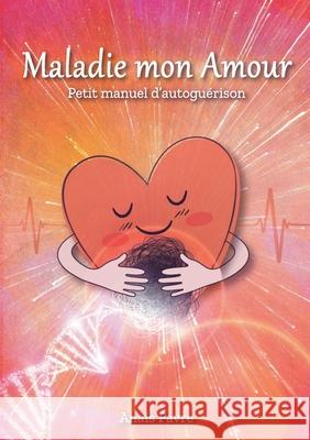 Maladie mon Amour: Petit manuel d'autoguérison Anaïs Favre 9782322210046 Books on Demand - książka