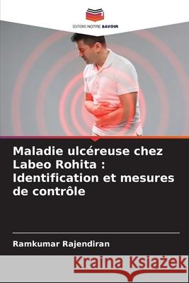 Maladie ulcéreuse chez Labeo Rohita: Identification et mesures de contrôle Rajendiran, Ramkumar 9786204146287 Editions Notre Savoir - książka