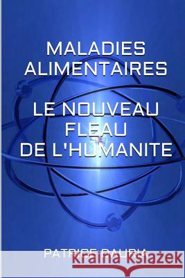 Maladies Alimentaires Le Nouveau Fleau de l'Humanite: Edition Speciale Dauria, Patrice 9781516869893 Createspace - książka