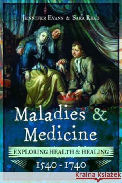 Maladies and Medicine: Exploring Health and Healing, 1540 - 1740 Jennifer Evans 9781473875715 Pen & Sword Books Ltd - książka