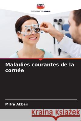 Maladies courantes de la cornée Akbari, Mitra 9786209049187 Editions Notre Savoir - książka