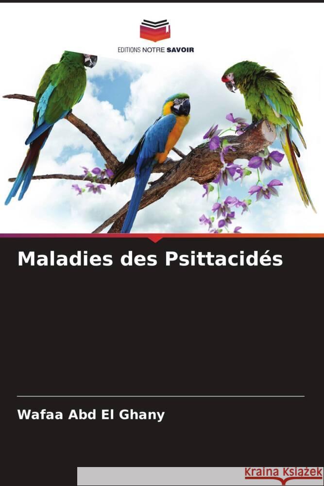 Maladies des Psittacidés Abd El Ghany, Wafaa 9786208543693 Editions Notre Savoir - książka