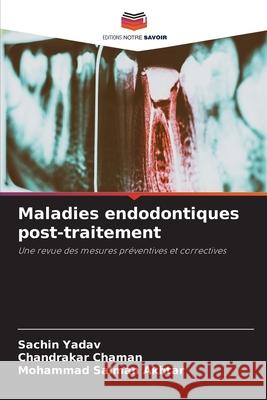 Maladies endodontiques post-traitement Sachin Yadav Chandrakar Chaman Mohammad Salman Akhtar 9786207915958 Editions Notre Savoir - książka