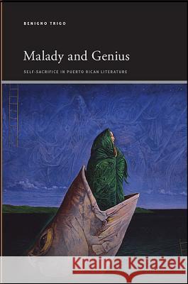 Malady and Genius: Self-Sacrifice in Puerto Rican Literature Benigno Trigo 9781438461571 State University of New York Press - książka