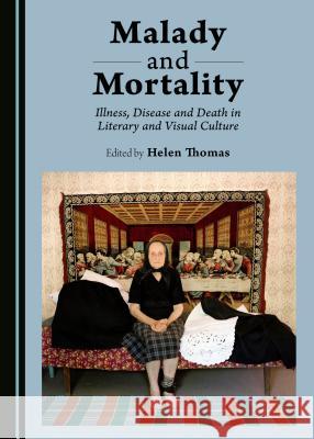 Malady and Mortality: Illness, Disease and Death in Literary and Visual Culture Helen Thomas 9781443890106 Cambridge Scholars Publishing (RJ) - książka