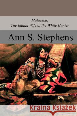 Malaeska: The Indian Wife of the White Hunter Ann S. Stephens 9781976417979 Createspace Independent Publishing Platform - książka