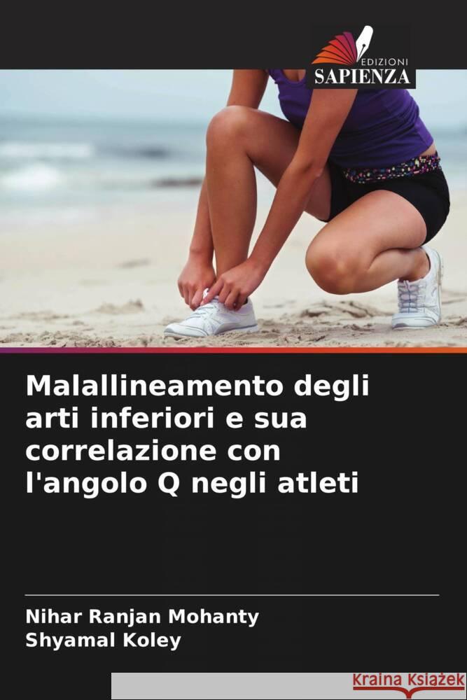 Malallineamento degli arti inferiori e sua correlazione con l'angolo Q negli atleti Mohanty, Nihar Ranjan, Koley, Shyamal 9786204946115 Edizioni Sapienza - książka