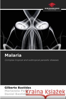 Malaria Gilberto Bastidas Marianela Pe?a Daniel Bastidas 9786207927289 Our Knowledge Publishing - książka