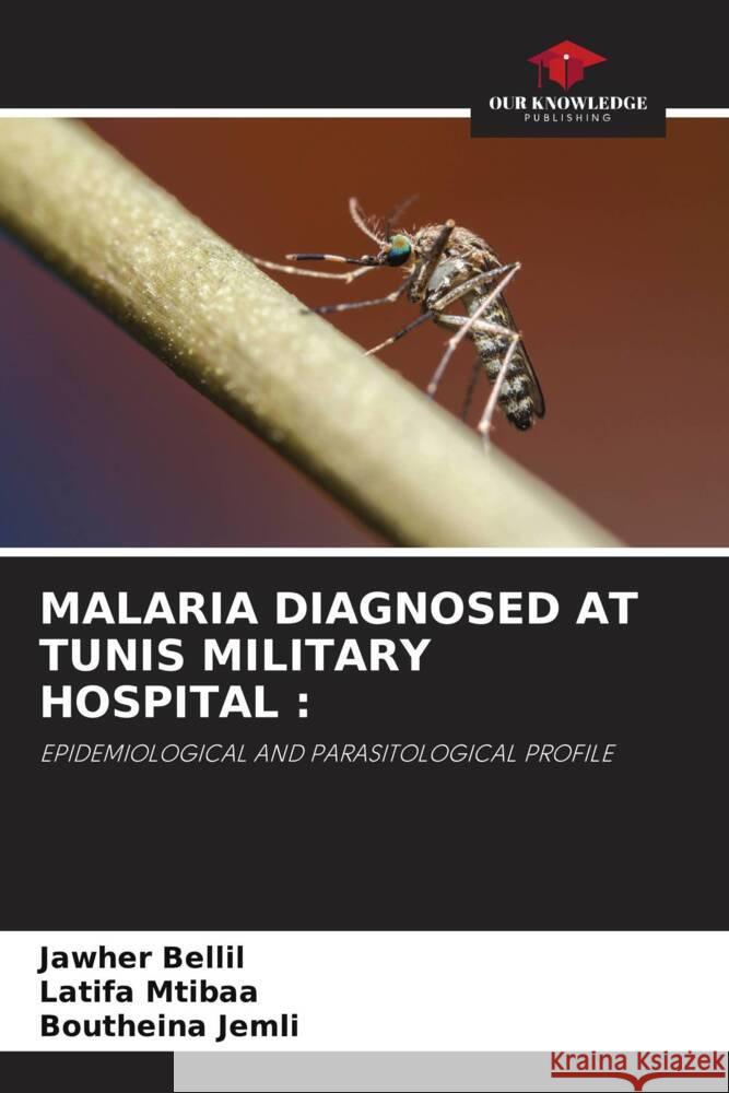 Malaria Diagnosed at Tunis Military Hospital Jawher Bellil Latifa Mtibaa Boutheina Jemli 9786207133222 Our Knowledge Publishing - książka