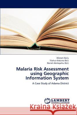 Malaria Risk Assessment using Geographic Information System Hailu, Kibrom 9783659211607 LAP Lambert Academic Publishing - książka