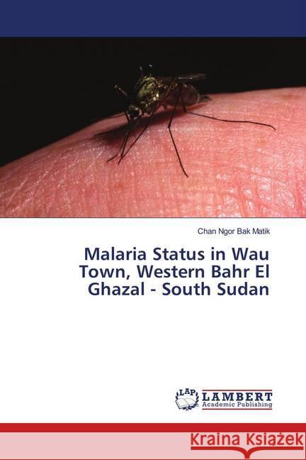 Malaria Status in Wau Town, Western Bahr El Ghazal - South Sudan Ngor Bak Matik, Chan 9786139974825 LAP Lambert Academic Publishing - książka