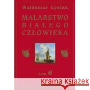 Malarstwo Białego Człowieka tom VI Łysiak Waldemar 9788360297487 NOBILIS - książka