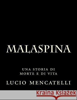 malaspina: una storia di morte e di vita Mencatelli, Lucio 9781981322541 Createspace Independent Publishing Platform - książka