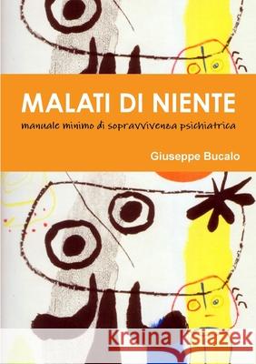 Malati di Niente. Manuale minimo di sopravvivenza psichiatrica Giuseppe Bucalo 9781291610611 Lulu Press Inc - książka