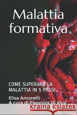 Malattia formativa: come superare la malattia in 5 passi Eleonora D Elisa Amoretti 9781696752473 Independently Published - książka