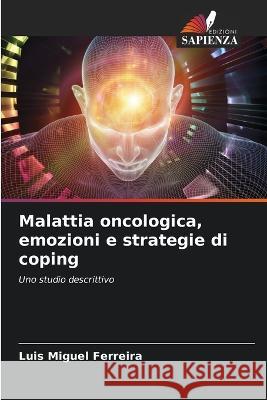Malattia oncologica, emozioni e strategie di coping Luis Miguel Ferreira   9786206285946 Edizioni Sapienza - książka