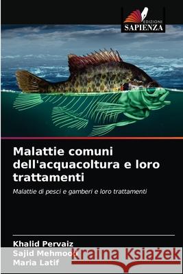 Malattie comuni dell'acquacoltura e loro trattamenti Khalid Pervaiz Sajid Mehmood Maria Latif 9786203674743 Edizioni Sapienza - książka
