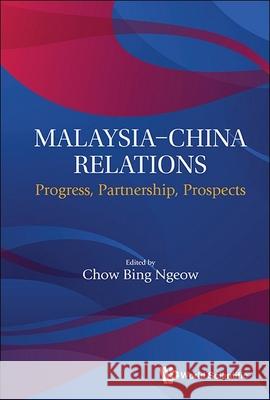 Malaysia-China Relations: Progress, Partnership, Prospects Chow Bing Ngeow 9789819801343 World Scientific Publishing Company - książka