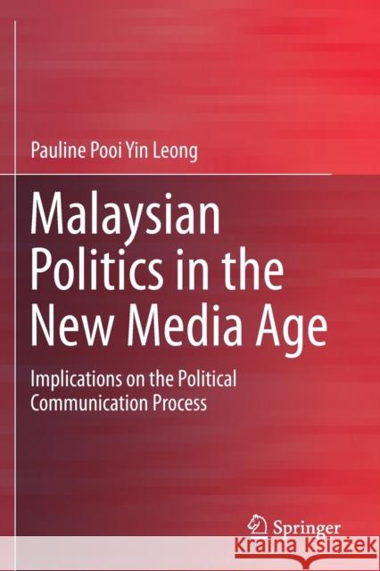 Malaysian Politics in the New Media Age: Implications on the Political Communication Process Pauline Poo 9789811387852 Springer - książka