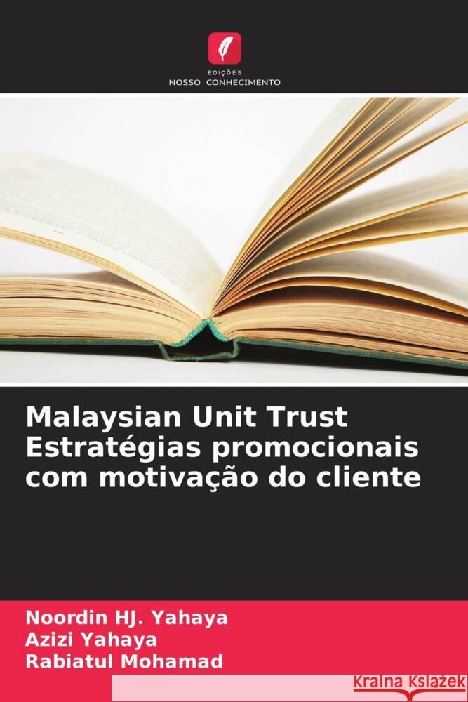 Malaysian Unit Trust Estratégias promocionais com motivação do cliente Yahaya, Noordin HJ., Yahaya, Azizi, Mohamad, Rabiatul 9786203334869 Edições Nosso Conhecimento - książka