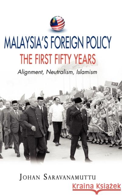 Malaysia's Foreign Policy, the First Fifty Years: Alignment, Neutralism, Islamism Saravanamuttu, Johan 9789814279796 Institute of Southeast Asian Studies - książka