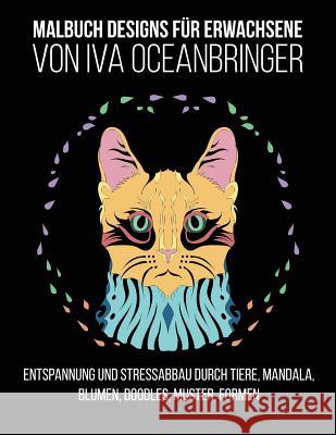 Malbuch Designs für Erwachsene von Iva Oceanbringer: Entspannung und Stressabbau durch Tiere, Mandala, Blumen, Doodles, Muster, Formen Oceanbringer, Iva 9781979735322 Createspace Independent Publishing Platform - książka