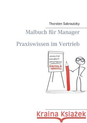 Malbuch für Manager: Praxiswissen im Vertrieb Sabrautzky, Thorsten 9783741293917 Books on Demand - książka