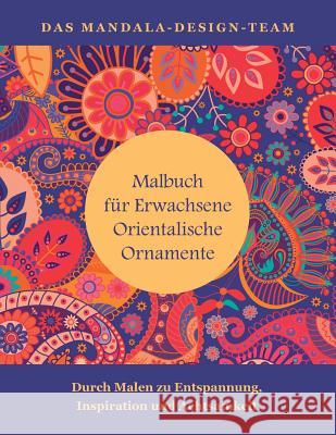 Malbuch fuer Erwachsene Orientalische Ornamente: Mit Malen zu Entspannung, Inspiration und Achtsamkeit Design-Team, Mandala 9781518832345 Createspace Independent Publishing Platform - książka