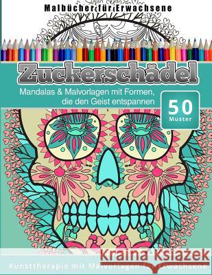 Malbucher fur Erwachsene Zuckerschadel: Mandalas & Malvorlagen mit Formen, die den Geist entspannen Malbucher, Chiquita 9781519605634 Createspace Independent Publishing Platform - książka