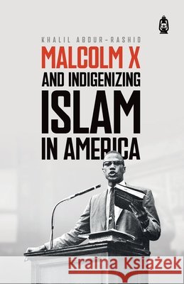 Malcolm X and Indigenizing Islam in America Abdur-Rashid, Khalil, Banna, Sharif H. 9781800110120 Claritas Books - książka