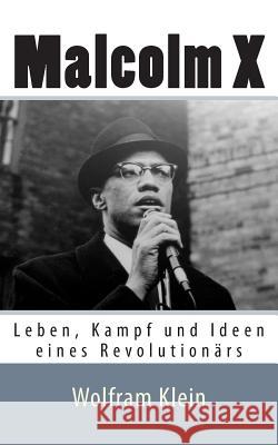 Malcolm X: Leben, Kampf und Ideen eines Revolutionärs Klein, Wolfram 9781495376306 Createspace - książka