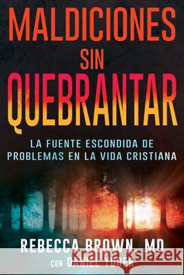 Maldiciones Sin Quebrantar: La Fuente Escondida de Problemas En La Vida Cristiana Rebecca Brown Daniel Yoder 9780883683996 Whitaker House - książka